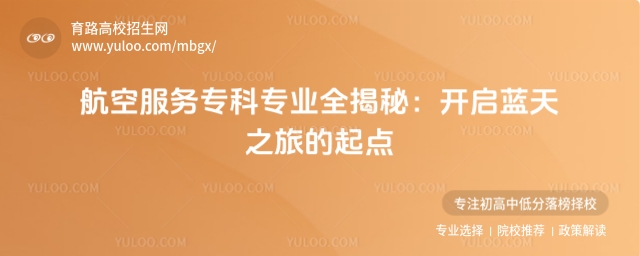 航空服务专科专业全揭秘:开启蓝天之旅的起点