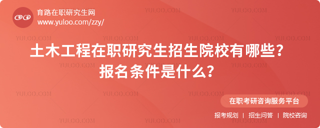 2025年土木工程在职研究生招生院校有哪些?报名条件是什么?2.jpg