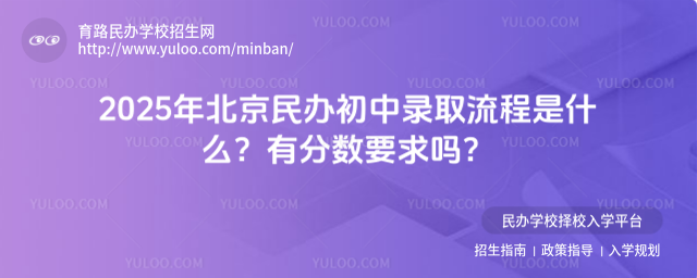 2025年北京民办初中录取流程是什么?有分数要求吗?