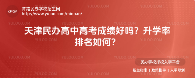 天津民办高中高考成绩好吗?升学率排名如何?