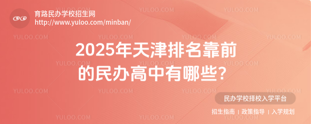 2025年天津排名靠前的民办高中有哪些?_68245c8dd3e121.94942311.jpg