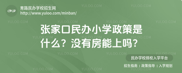 张家口民办小学政策是什么?没有房能上吗?