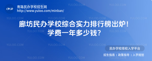 廊坊民办学校综合实力排行榜出炉!学费一年多少钱?