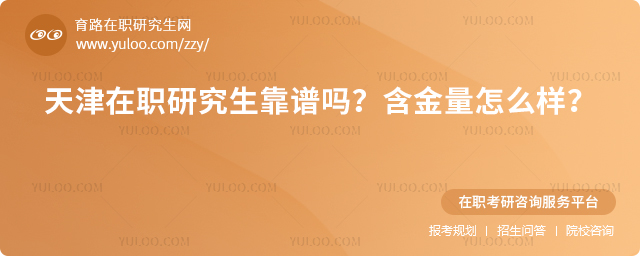 天津在职研究生靠谱吗?含金量怎么样?2.jpg