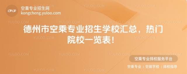 德州市空乘專業(yè)招生學(xué)校匯總,熱門院校一覽表!