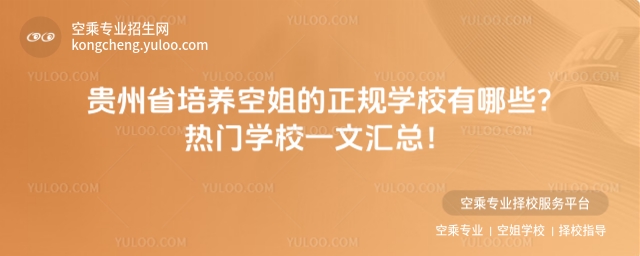 貴州省培養(yǎng)空姐的正規(guī)學(xué)校有哪些?熱門學(xué)校一文匯總!