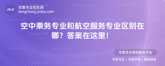 空中乘務專業和航空服務專業區別在哪?答案在這里!
