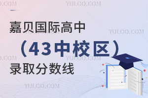 嘉贝国际高中(43中校区)录取分数线