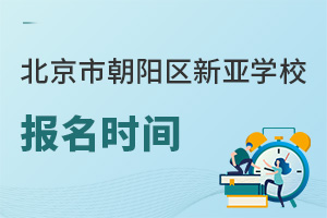 北京市朝阳区新亚学校报名时间