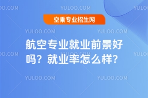 航空專業就業前景好嗎?就業率怎么樣?