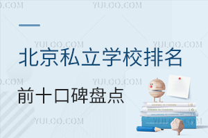 北京私立学校排名前十口碑盘点,附家长真实评价!