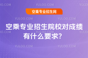 空乘專業招生院校對成績有什么要求?