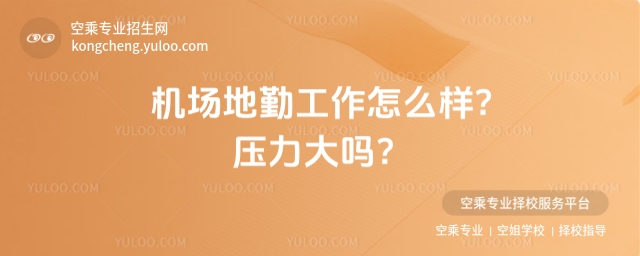 機場地勤工作怎么樣?壓力大嗎?