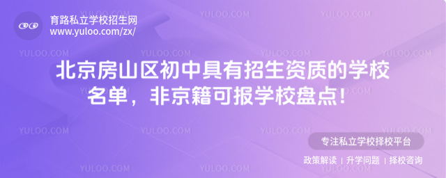 北京房山区初中具有招生资质的学校名单,非京籍可报学校盘点!_6847c336e4ed33.03923734.jpg