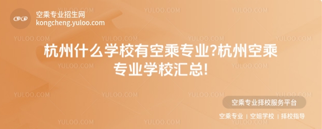 杭州什么學校有空乘專業(yè)?杭州空乘專業(yè)學校匯總!