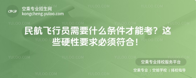 民航飛行員需要什么條件才能考?這些硬性要求必須符合!