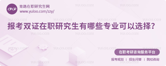 2026年报考双证在职研究生有哪些专业可以选择?2.jpg