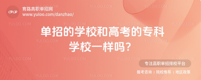 单招的学校和高考的专科学校一样吗?从多个维度分析