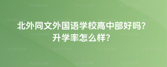 北外同文外国语学校高中部好吗?升学率怎么样?