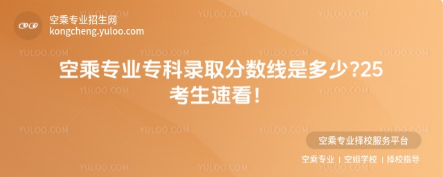 空乘專業(yè)專科錄取分?jǐn)?shù)線是多少?25考生速看!