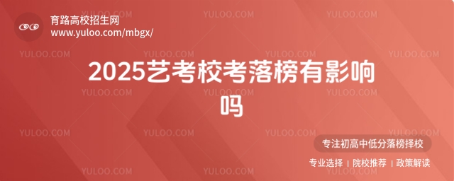 2025艺考校考落榜有影响吗?