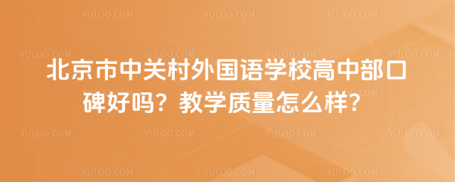 北京市中关村外国语学校高中部口碑好吗?教学质量怎么样?