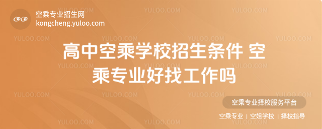高中空乘學校招生條件 空乘專業(yè)好找工作嗎