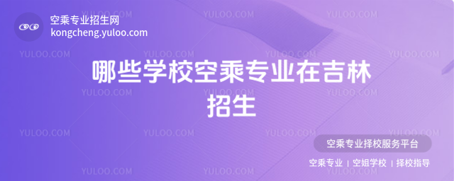 哪些學校空乘專業在吉林招生