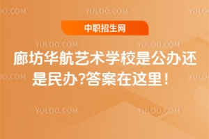 廊坊华航艺术学校是公办还是民办?答案在这里！