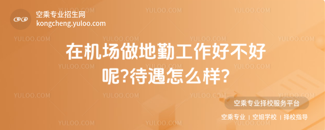 在機場做地勤工作好不好呢?待遇怎么樣?