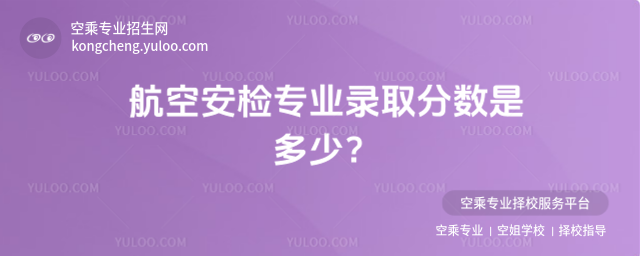航空安檢專業錄取分數是多少?