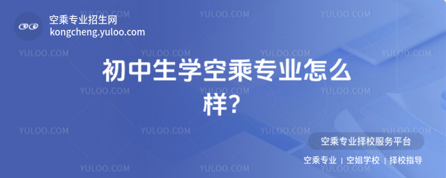 初中生學空乘專業怎么樣?