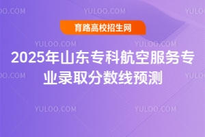 2025年山东专科航空服务专业录取分数线预测