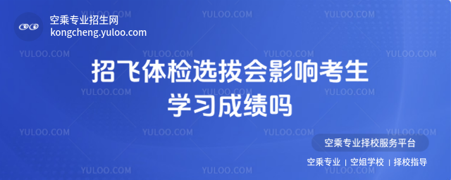 招飛體檢選拔會影響考生學習成績嗎