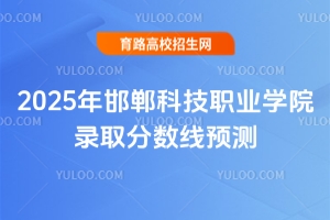 2025年邯郸科技职业学院录取分数线预测