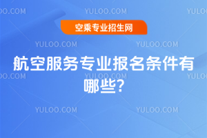 航空服務專業報名條件有哪些?