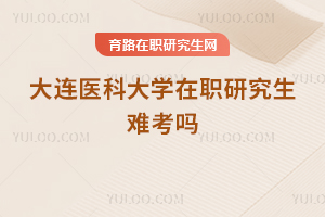 大连医科大学在职研究生难考吗
