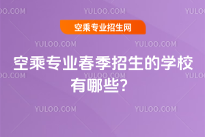 空乘專業春季招生的學校有哪些?