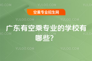 廣東有空乘專業的學校有哪些?