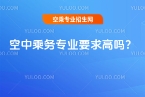 空中乘務專業要求高嗎?