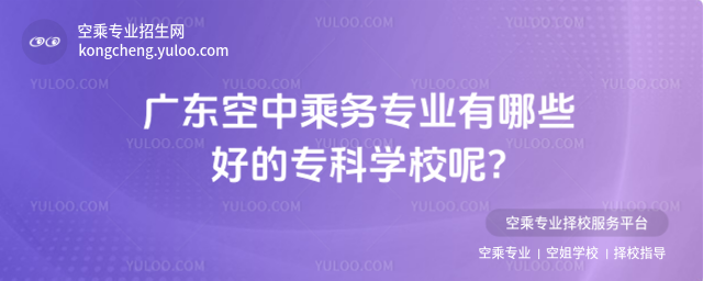 廣東空中乘務(wù)專(zhuān)業(yè)有哪些好的專(zhuān)科學(xué)校呢?