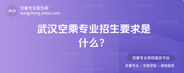 武漢空乘專(zhuān)業(yè)招生要求是什么?
