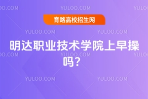 明达职业技术学院上早操吗？