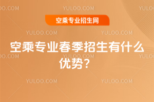 空乘專業(yè)春季招生有什么優(yōu)勢(shì)?