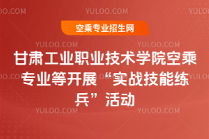 甘肅工業職業技術學院空乘專業等開展“實戰技能練兵”活動