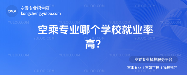 空乘專業(yè)哪個學校就業(yè)率高?