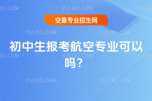 初中生報考航空專業可以嗎?