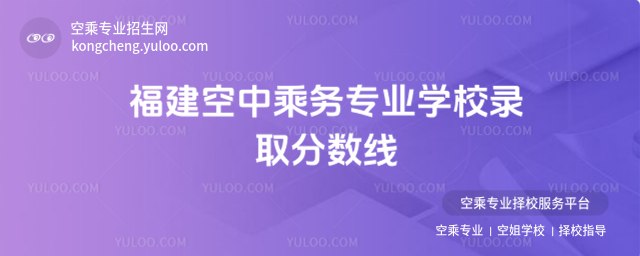 福建空中乘務專業學校錄取分數線