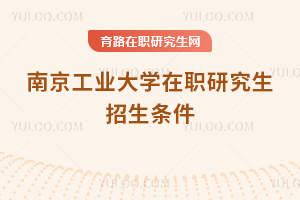 南京工业大学在职研究生招生条件