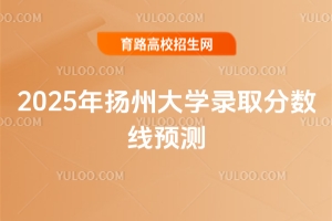 2025年扬州大学录取分数线预测